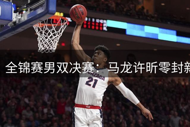 全锦赛男双决赛：马龙许昕零封新锐夺冠 林高远率队摘铜展老将风采